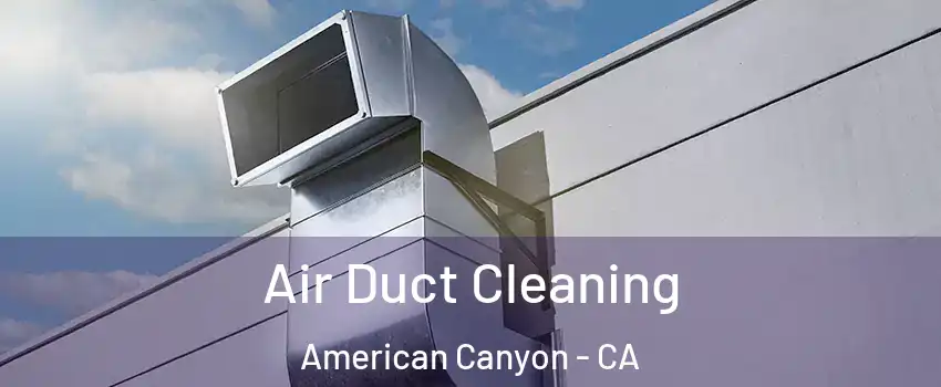  Air Duct Cleaning American Canyon - CA