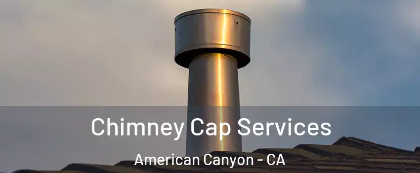 Chimney Cap Services American Canyon - CA