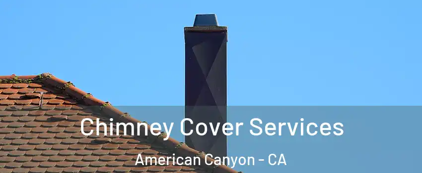  Chimney Cover Services American Canyon - CA