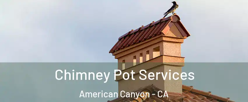  Chimney Pot Services American Canyon - CA