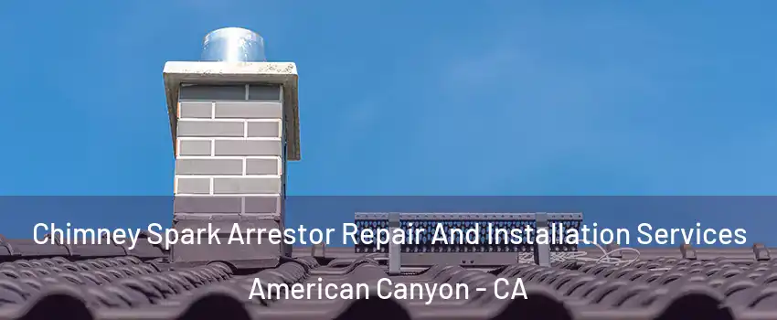  Chimney Spark Arrestor Repair And Installation Services American Canyon - CA