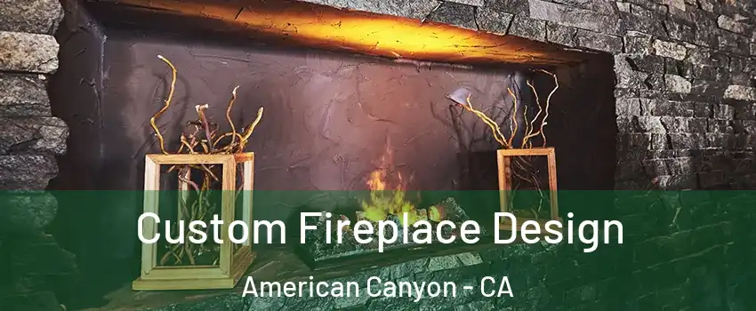  Custom Fireplace Design American Canyon - CA