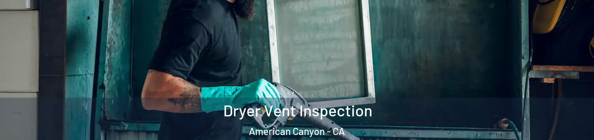  Dryer Vent Inspection American Canyon - CA