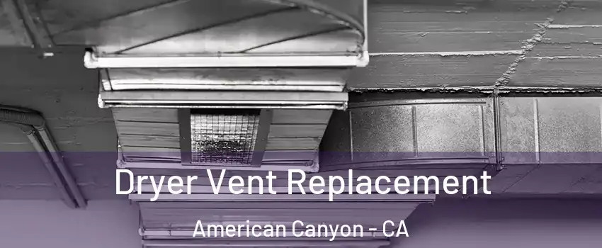  Dryer Vent Replacement American Canyon - CA