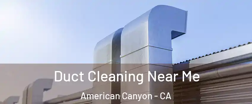  Duct Cleaning Near Me American Canyon - CA