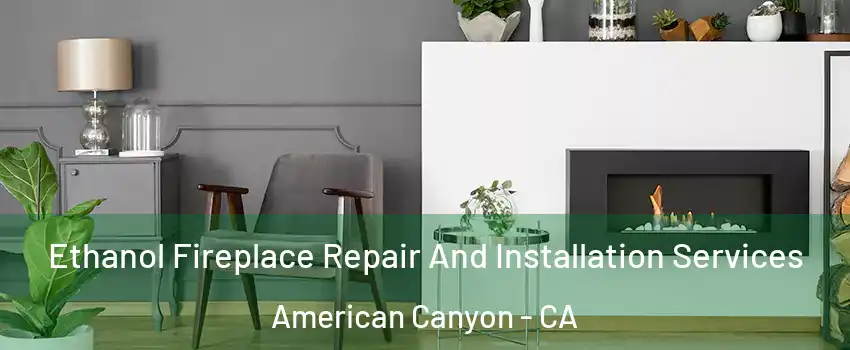  Ethanol Fireplace Repair And Installation Services American Canyon - CA