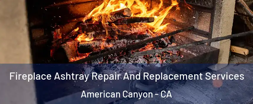  Fireplace Ashtray Repair And Replacement Services American Canyon - CA