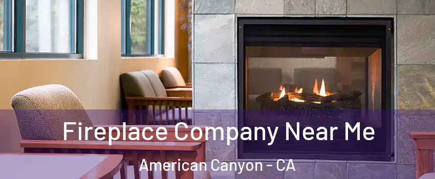  Fireplace Company Near Me American Canyon - CA