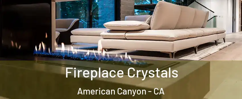  Fireplace Crystals American Canyon - CA