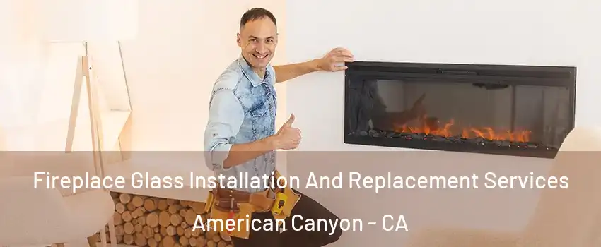  Fireplace Glass Installation And Replacement Services American Canyon - CA