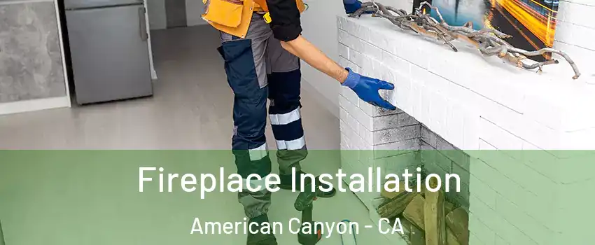 Fireplace Installation American Canyon - CA