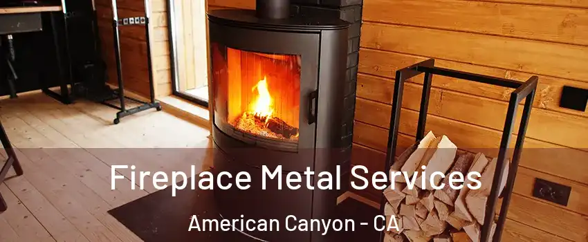  Fireplace Metal Services American Canyon - CA