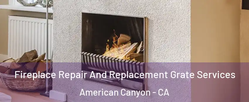  Fireplace Repair And Replacement Grate Services American Canyon - CA