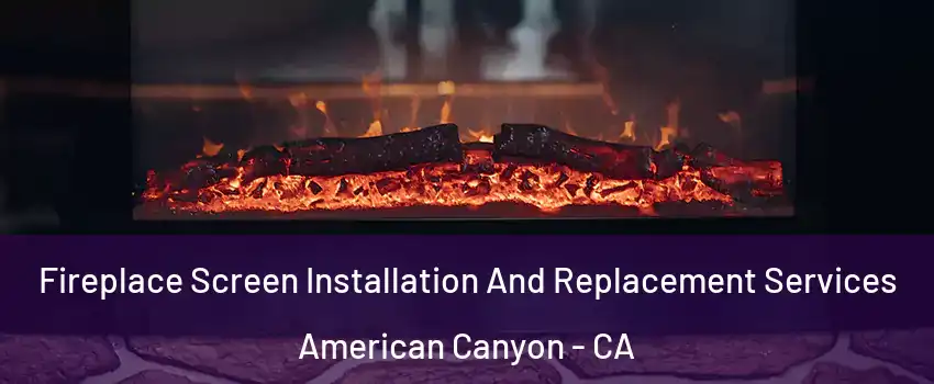  Fireplace Screen Installation And Replacement Services American Canyon - CA