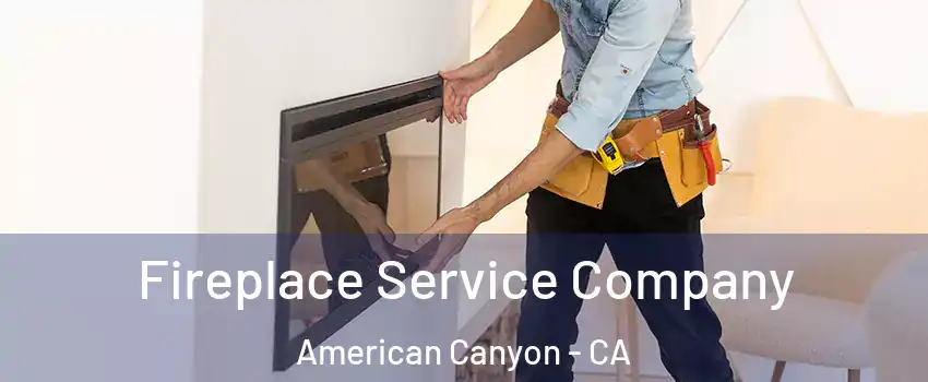  Fireplace Service Company American Canyon - CA