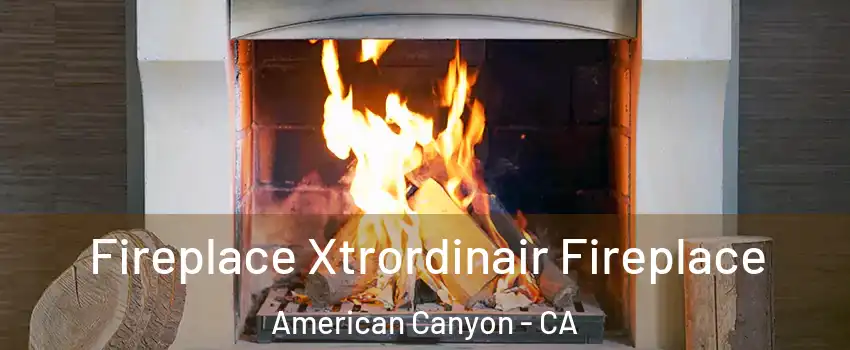  Fireplace Xtrordinair Fireplace American Canyon - CA