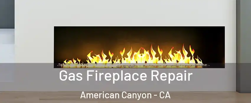  Gas Fireplace Repair American Canyon - CA