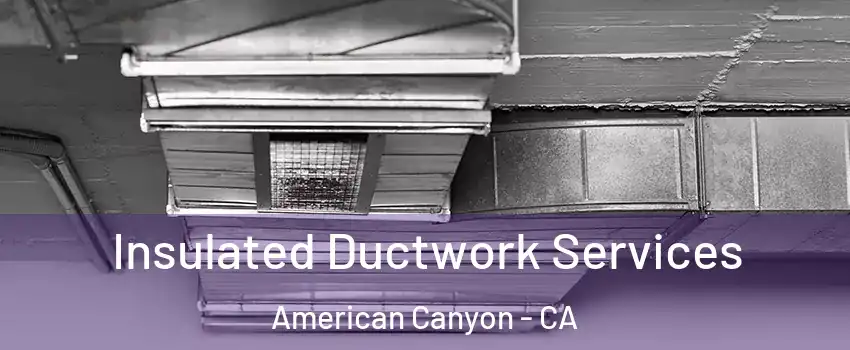  Insulated Ductwork Services American Canyon - CA