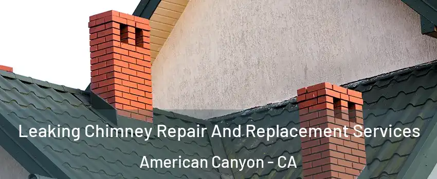  Leaking Chimney Repair And Replacement Services American Canyon - CA
