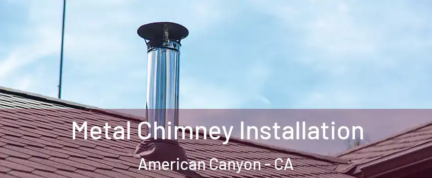  Metal Chimney Installation American Canyon - CA