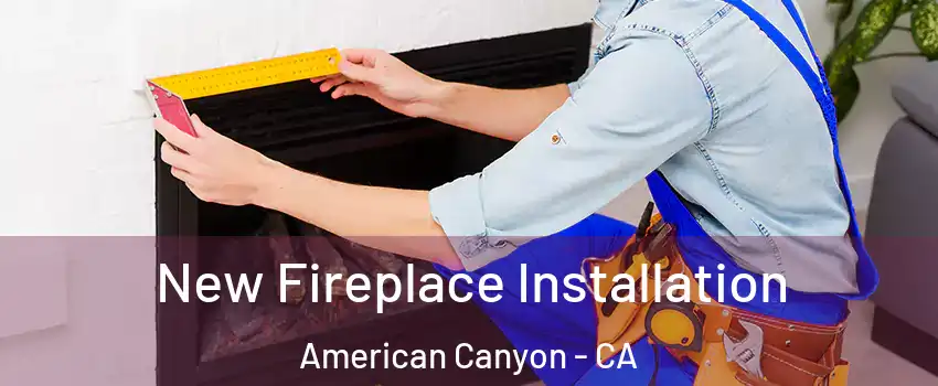  New Fireplace Installation American Canyon - CA