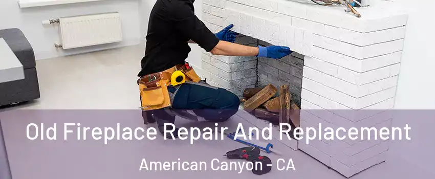  Old Fireplace Repair And Replacement American Canyon - CA