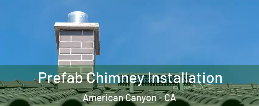  Prefab Chimney Installation American Canyon - CA