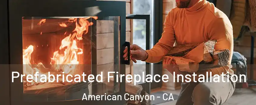  Prefabricated Fireplace Installation American Canyon - CA