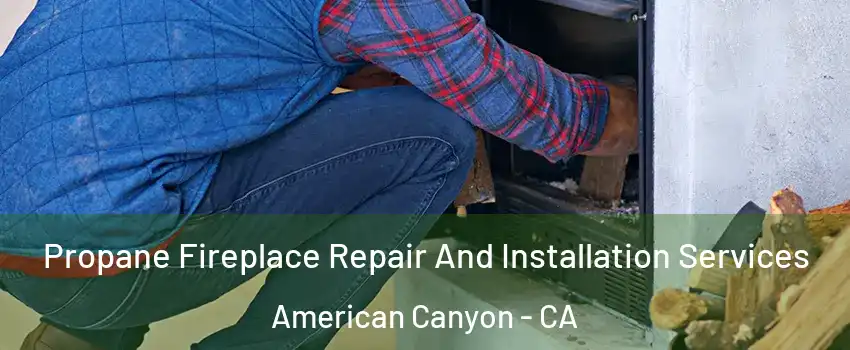  Propane Fireplace Repair And Installation Services American Canyon - CA