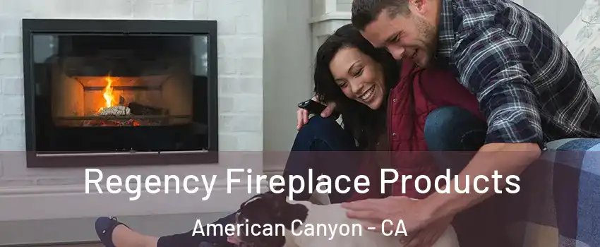  Regency Fireplace Products American Canyon - CA
