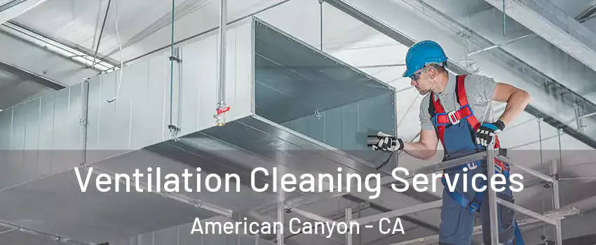  Ventilation Cleaning Services American Canyon - CA