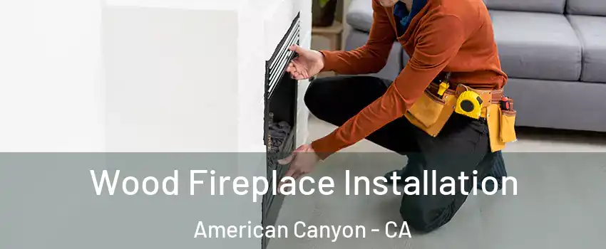  Wood Fireplace Installation American Canyon - CA