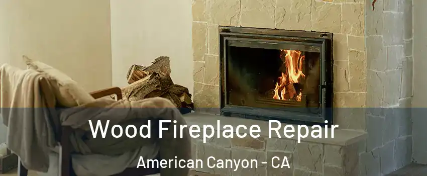  Wood Fireplace Repair American Canyon - CA