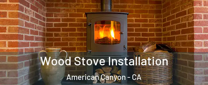  Wood Stove Installation American Canyon - CA